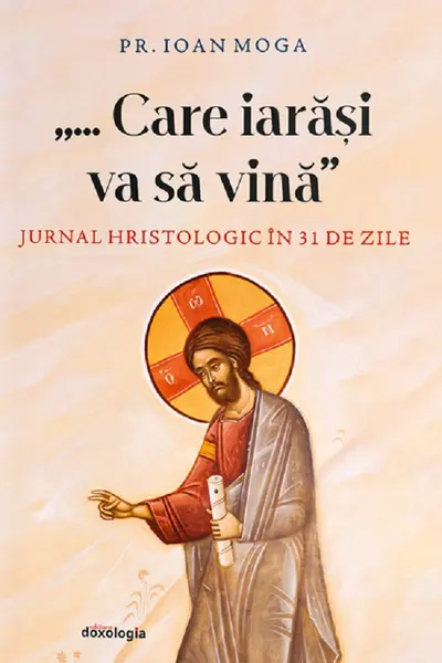 Care iarăși va să vină. Jurnal hristologic în 31 de zile