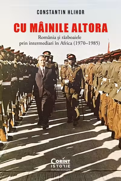 Cu mainile altora. Romania si razboaiele prin intermediari in Africa (1970–1985)