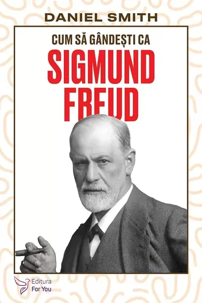 Cum sa gandesti ca Sigmund Freud