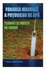 Forarea manuala a puturilor de apa. Tehnici si unelte de lucru (Paul Sawyers)