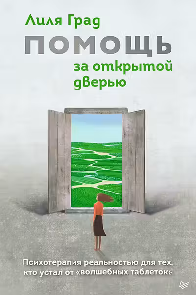 Помощь за открытой дверью. Психотерапия реальностью для тех кто устал от «волшебных таблеток