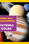 National Geographic. Prima mea enciclopedie. SISTEMUL SOLAR.