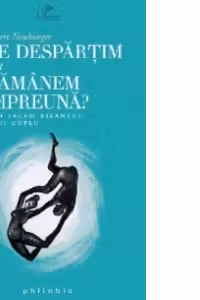 Ne despartim sau ramanem impreuna? Cum facem bilantul unui cuplu