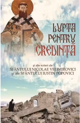 Lupta pentru credinta si alte scrieri ale Sf Nicolae Velimirovici si ale Sf Iustin Popovici