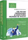 Fișe privind organizarea și exercitarea profesiei de avocat. Sinteze și teste-grila. Ediția a IV-a, revazuta și adaugita
