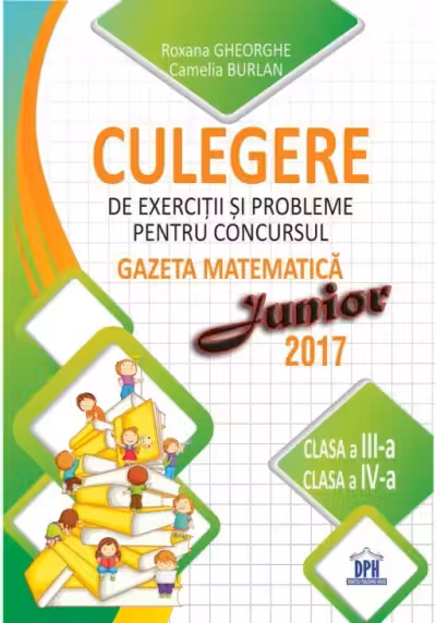 Culegere de exercitii si probleme pentru concursul Gazeta matematica Junior 2017. Pentru clasele a 3-a si a 4-a