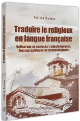 Traduire le religieux en langue francaise. Reflexions et analyses traductologiques, lexicographiques et terminologiques