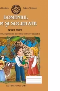 Domeniul Om si Societate - Grupa mare: Sugestii pentru organizarea activitatilor instructiv-educative