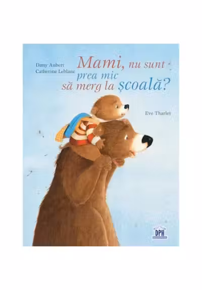 Mami, nu sunt prea mic sa merg la scoala? - Eve Tharlet, Catherine Leblanc, Dany Aubert