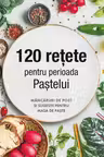 120 retete pentru perioada Pastelui