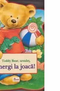 Teddy Bear, ursulet, mergi la joaca!