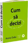 Cum sa decizi. Instrumente simple pentru a face alegeri mai bune