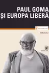 Paul Goma si Europa libera volumul 2