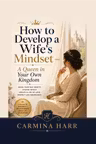 HOW TO DEVELOP A WIFE’S MINDSET – A QUEEN IN YOUR OWN KINGDOM