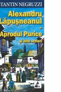 Alexandru Lapusneanul - Aprodul Purice si alte scrieri