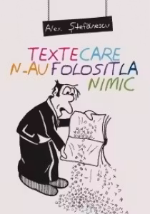 Texte care n-au folosit la nimic - Alex Stefanescu