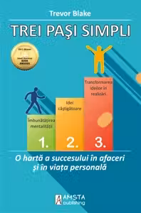 Trei pasi simpli - o harta a succesului in afaceri si in viata personala
