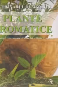 Dictionarul Dumont de palnte aromatice. Cultivare. Gastronomie. Cosmetica. Efecte terapeutice (editie 2008)
