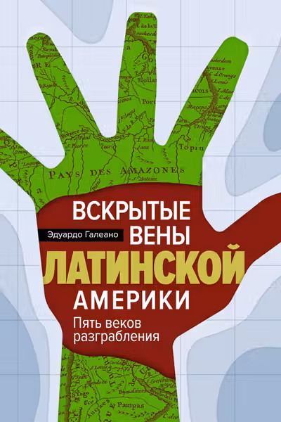 Вскрытые вены Латинской Америки: Пять веков разграбления