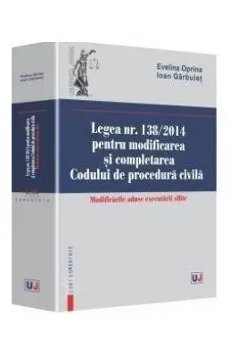 Legea nr. 138/2014 pentru modificarea si completarea Codului de procedura civila - Evelina Oprina, Ioan Garbulet