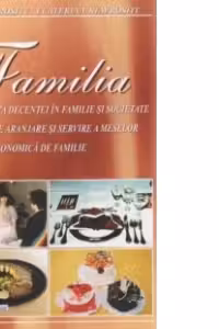Familia: arta decentei in familie si societate, arta de aranjare si servire a meselor, arta gastronomica de familie