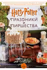 Гарри Поттер. Праздники и пиршества. Официальная книга по мотивам любимой киновселенной.