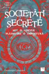 Societăți secrete. Mit, Adevăr, Plăsmuire, Impostură