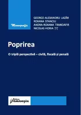 Poprirea. O tripla perspectiva - civila, fiscala si penala - George-Alexandru Lazar, Roxana Stanciu, Andra Roxana Trandafir, Horia Tit