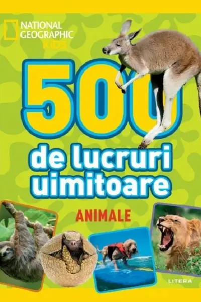 NATIONAL GEOGRAPHIC KIDS. 500 DE LUCRURI UIMITOARE. ANIMALE