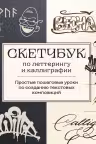 Скетчбук по леттерингу и каллиграфии. Простые пошаговые уроки по созданию текстовых композиций