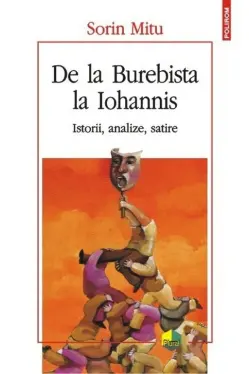 De la Burebista la Iohannis. Istorii, analize, satire