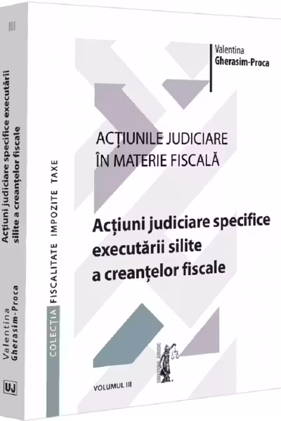 Actiunile judiciare in materie fiscala. Vol. 3. Actiuni judiciare specifice executarii silite a creantelor fiscale