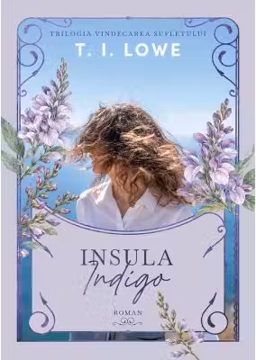 Insula Indigo. Trilogia Vindecarea sufletului - T. I. Lowe