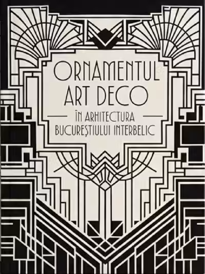Ornamentul Art Deco în arhitectura Bucureștiului interbelic. The Art Deco Ornament in the Architecture of Interwar Bucharest