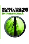 Scoala de fotografie. Editarea digitala