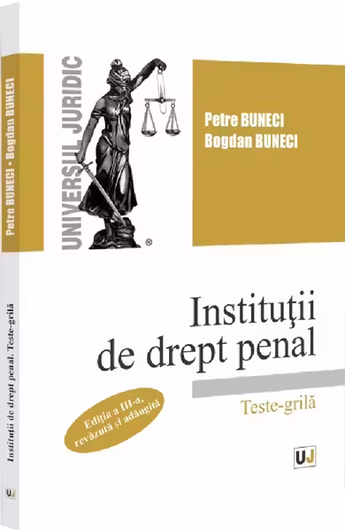 Institutii de drept penal. Teste-grila, editia a 3-a, revazuta si adaugita - Petre Buneci, Bogdan Buneci