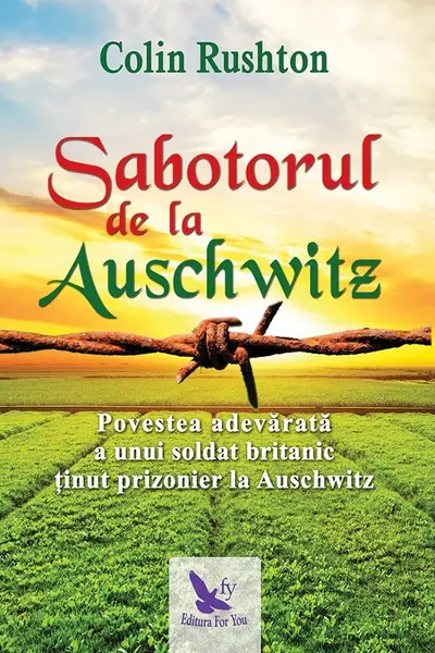 Sabotorul de la Auschwitz. Povestea adevarata a unui soldat britanic tinut prizonier la Auschwitz