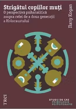 Strigătul copiilor muți. O perspectivă psihanalitică asupra celei de a doua generații a Holocaustului