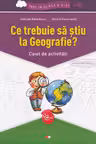 Ce trebuie sa stiu la Geografie? Caiet de activitati. Trec in clasa a V-a