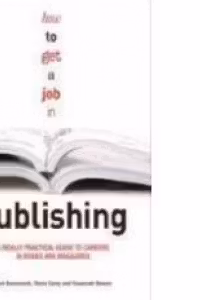 How to Get a Job in Publishing : A Really Practical Guide to Careers in Books and Magazines
