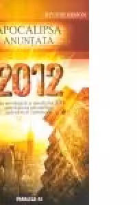 2012 APOCALIPSA ANUNTATA Fata nevazuta a secolului XXI: previziuni stiintifice, adevaruri incomode