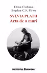 Sylvia Plath. Arta de a muri - Elena Ciobanu, Bogdan C. S. Pirvu