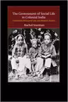 The Government of Social Life in Colonial India: Liberalism, Religious Law, and Women's Rights