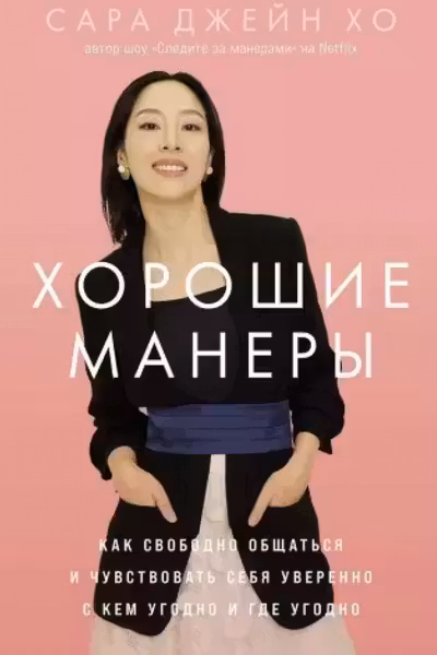 Хорошие манеры: Как свободно общаться и чувствовать себя уверенно с кем угодно и где угодно