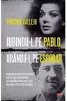 Carte pentru toti. Vol 317 IUBINDU-L PE PABLO, URANDU-L PE ESCOBAR.
