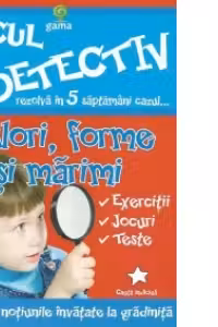 Micul detectiv - Culori, forme si marimi 3-4 ani