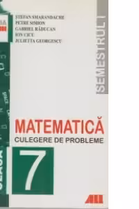 MATEMATICA. CULEGERE DE PROBLEME PENTRU CLASA a 7-a (Semestrul I)