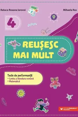 Reusesc mai mult. Teste de performanta. Limba si literatura romana romana. Matematica. Clasa a 4-a - Raluca-Roxana Iarovoi, Mihaela Rus