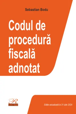 Codul de procedura fiscala adnotat. Editie actualizata la 31 iulie 2024