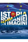 Istoria Romaniei in imagini. De la inceputuri la Uniunea Europeana